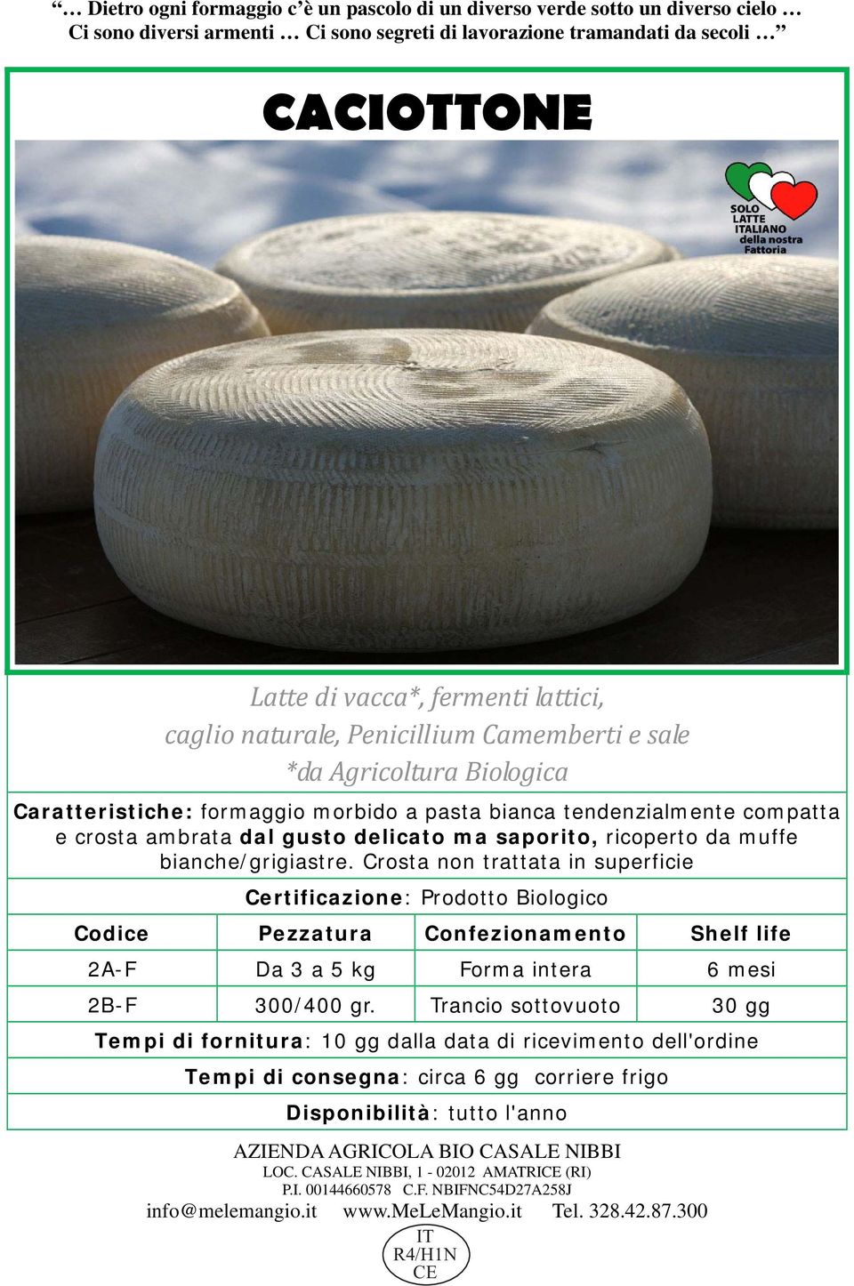 Crosta non trattata in superficie Codice Pezzatura Confezionamento Shelf life 2A-F Da 3 a 5 kg Forma intera 6 mesi 2B-F 300/400 gr.