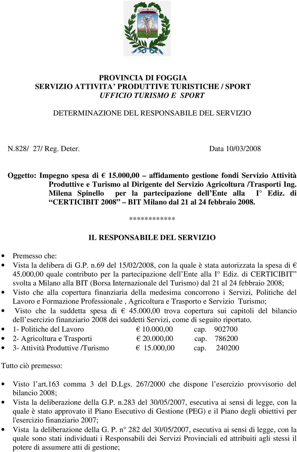 Milena Spinello per la partecipazione dell Ente alla I Ediz. di CERTICIBIT 2008 BIT Milano dal 21 al 24 febbraio 2008. ************ IL RESPONSABILE DEL SERVIZIO Premesso che: Vista la delibera di G.P. n.