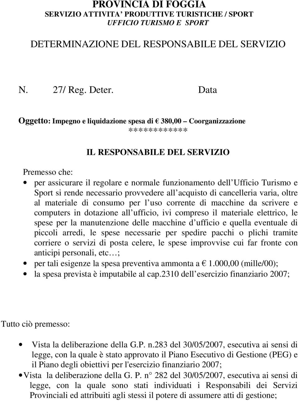 Sport si rende necessario provvedere all acquisto di cancelleria varia, oltre al materiale di consumo per l uso corrente di macchine da scrivere e computers in dotazione all ufficio, ivi compreso il