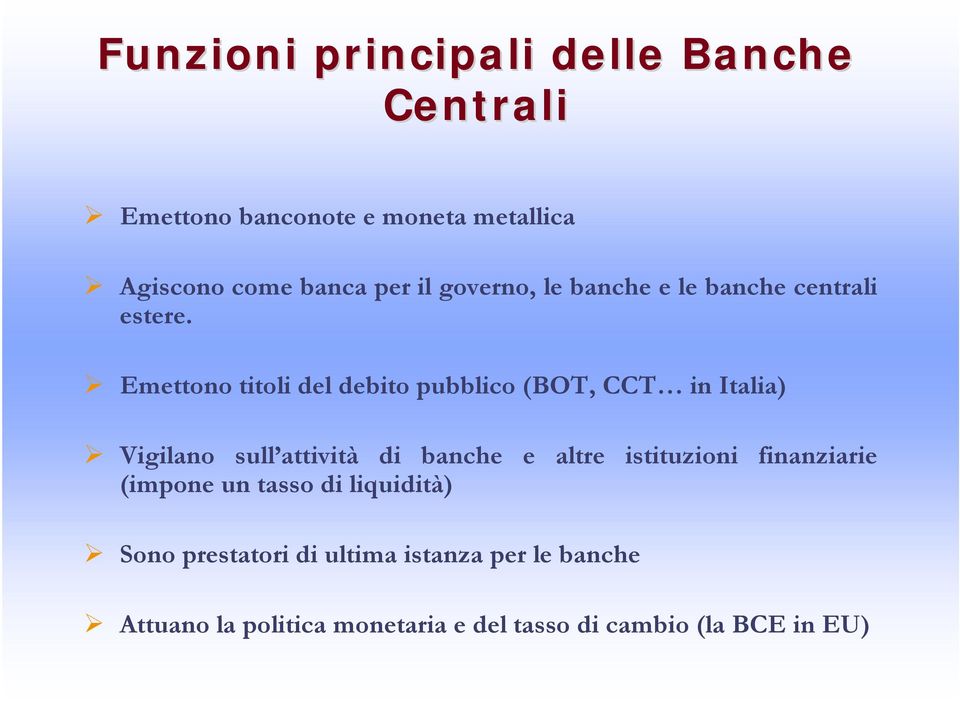 Emettono titoli del debito pubblico (BOT, CCT in Italia) Vigilano sull attività di banche e altre