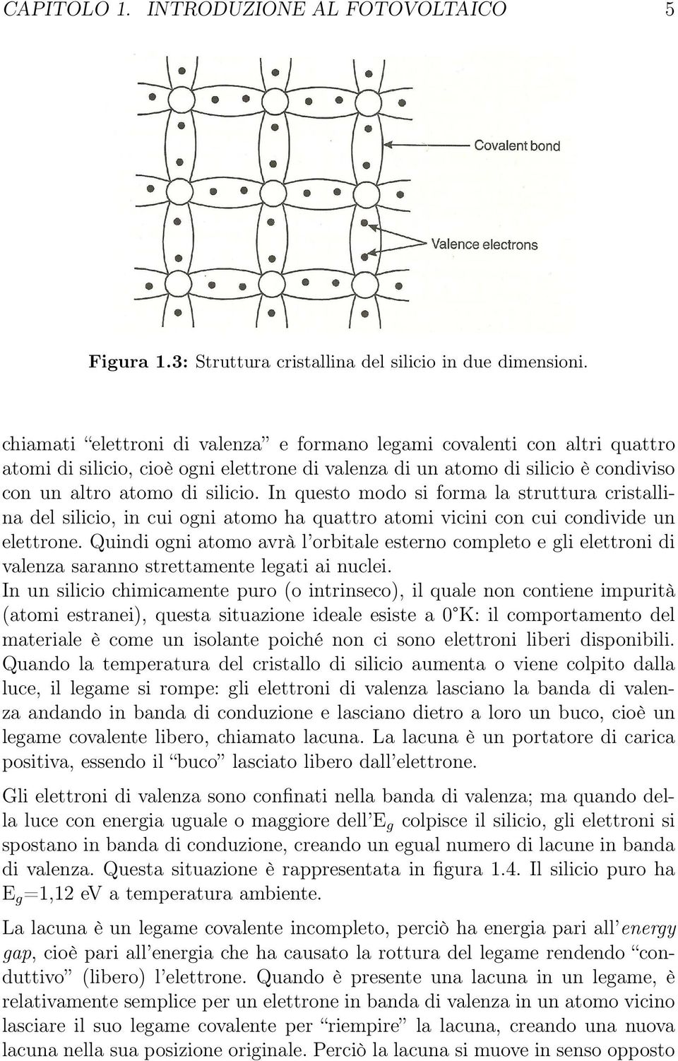 In questo modo si forma la struttura cristallina del silicio, in cui ogni atomo ha quattro atomi vicini con cui condivide un elettrone.