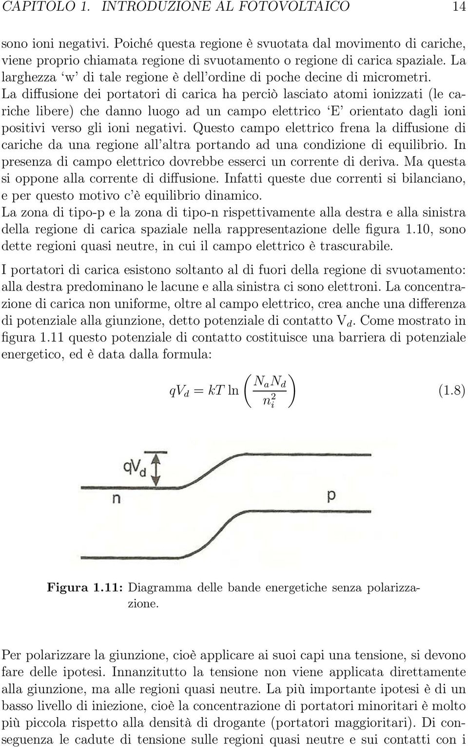 La diffusione dei portatori di carica ha perciò lasciato atomi ionizzati (le cariche libere) che danno luogo ad un campo elettrico E orientato dagli ioni positivi verso gli ioni negativi.