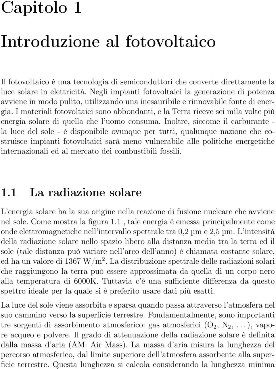 I materiali fotovoltaici sono abbondanti, e la Terra riceve sei mila volte più energia solare di quella che l uomo consuma.