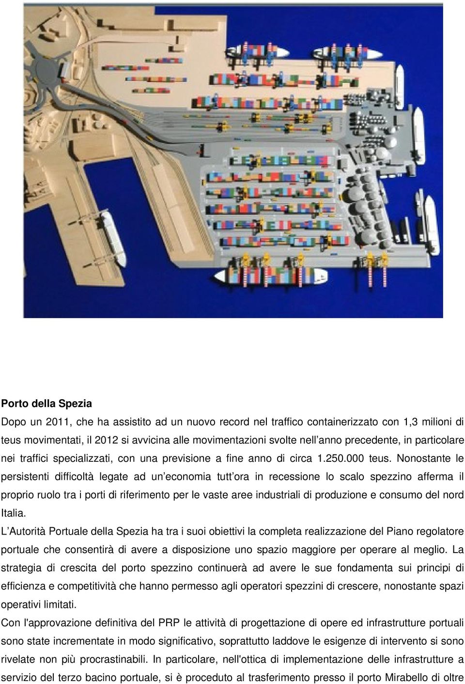 Nonostante le persistenti difficoltà legate ad un economia tutt ora in recessione lo scalo spezzino afferma il proprio ruolo tra i porti di riferimento per le vaste aree industriali di produzione e