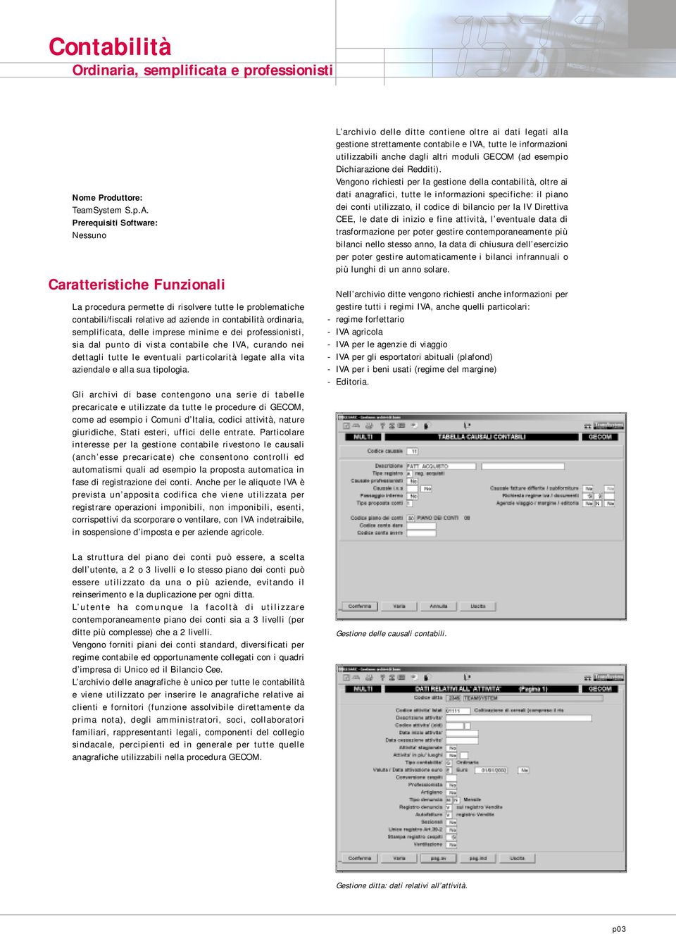 Gli archivi di base contengono una serie di tabelle precaricate e utilizzate da tutte le procedure di GECOM, come ad esempio i Comuni d Italia, codici attività, nature giuridiche, Stati esteri,