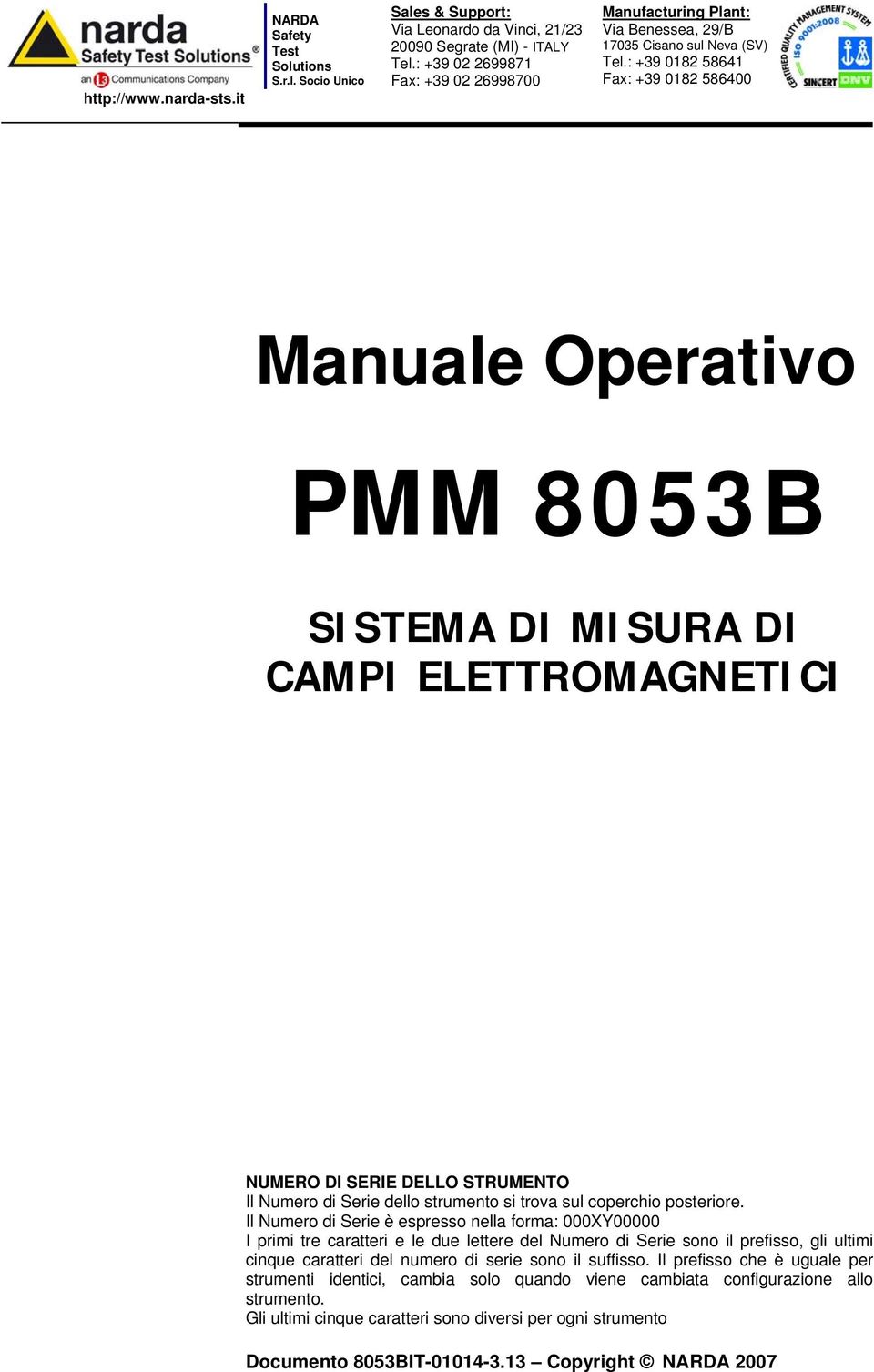 : +39 0182 58641 Fax: +39 0182 586400 Manuale Operativo PMM 8053B SISTEMA DI MISURA DI CAMPI ELETTROMAGNETICI NUMERO DI SERIE DELLO STRUMENTO Il Numero di Serie dello strumento si trova sul coperchio