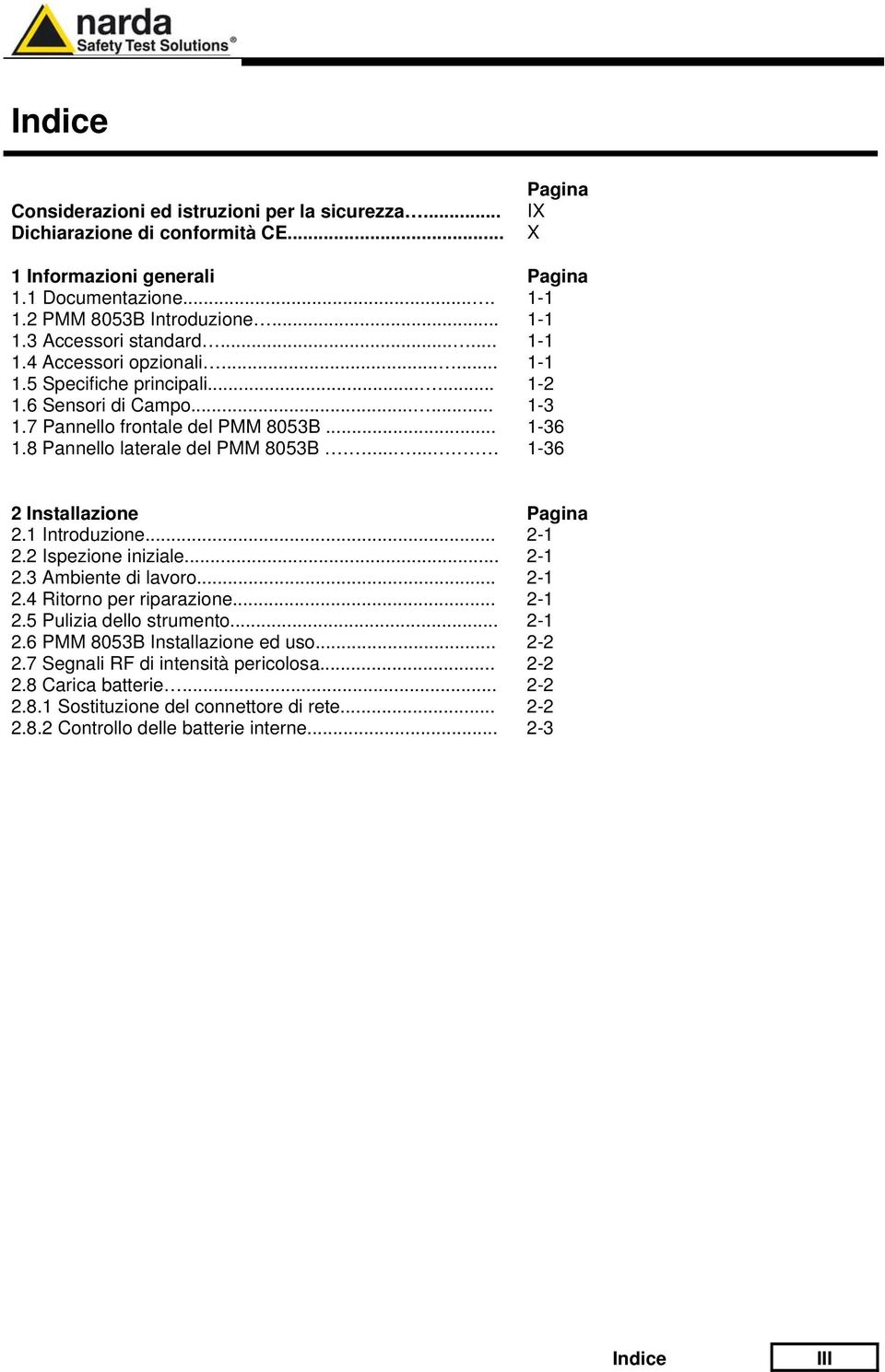 ........ 1-36 2 Installazione Pagina 2.1 Introduzione... 2-1 2.2 Ispezione iniziale... 2-1 2.3 Ambiente di lavoro... 2-1 2.4 Ritorno per riparazione... 2-1 2.5 Pulizia dello strumento... 2-1 2.6 PMM 8053B Installazione ed uso.