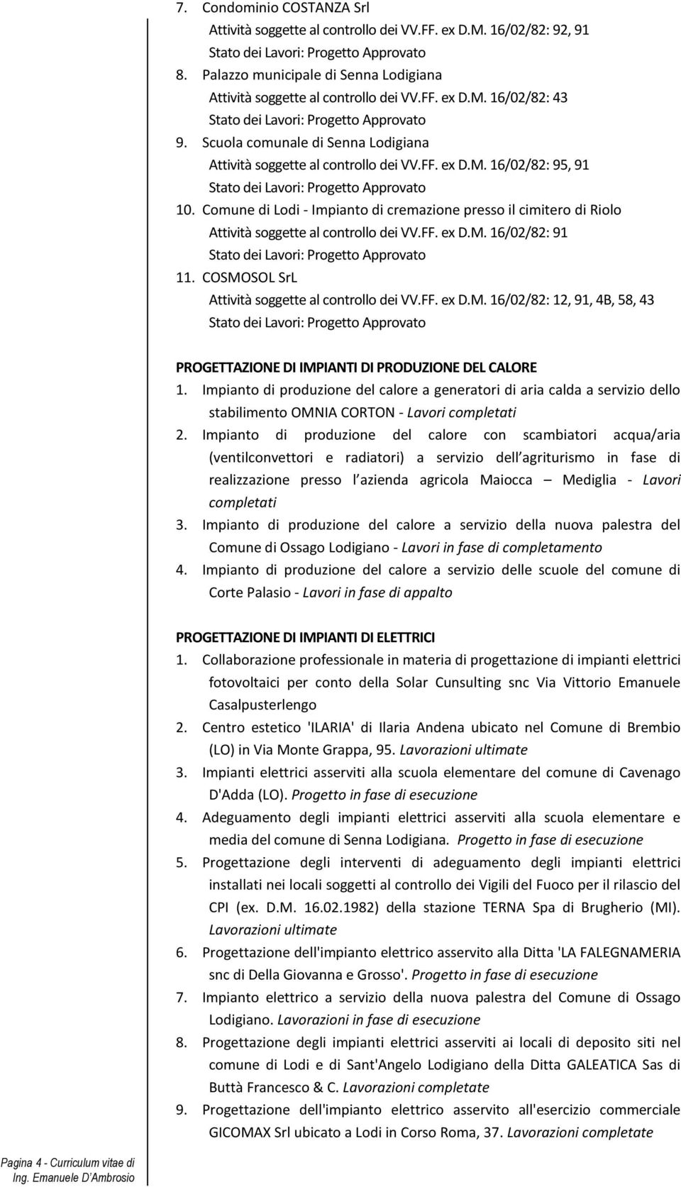 Comune di Lodi - Impianto di cremazione presso il cimitero di Riolo Attività soggette al controllo dei VV.FF. ex D.M. 16/02/82: 91 11. COSMOSOL SrL Attività soggette al controllo dei VV.FF. ex D.M. 16/02/82: 12, 91, 4B, 58, 43 PROGETTAZIONE DI IMPIANTI DI PRODUZIONE DEL CALORE 1.