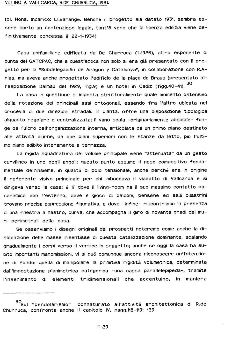 Churruca (t.1926), altro esponente di punta del GATCPAC, che a quest'epoca non solo si era già presentato con il progetto per la "Subdelegación de Aragón y Catalunya", in collaborazione con R.