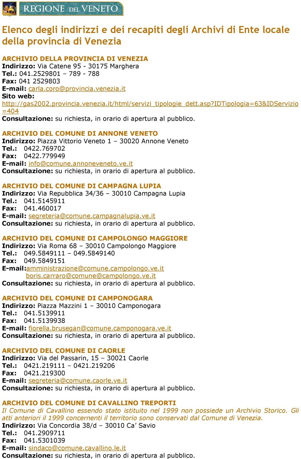 idtipologia=63&idservizio =404 ARCHIVIO DEL COMUNE DI ANNONE VENETO Indirizzo: Piazza Vittorio Veneto 1 30020 Annone Veneto Tel.: 0422.769702 Fax: 0422.779949 E-mail: info@comune.annoneven