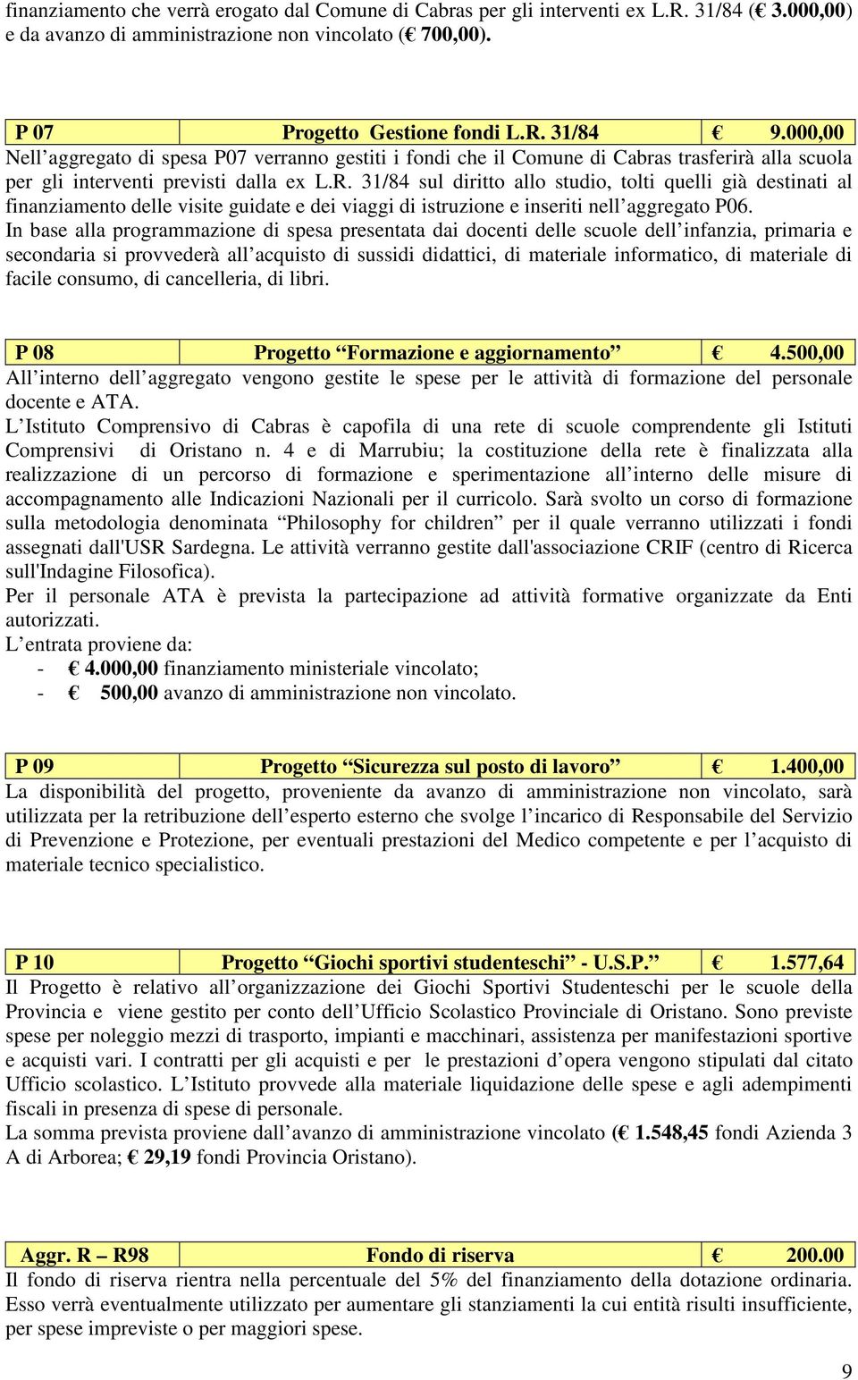 31/84 sul diritto allo studio, tolti quelli già destinati al finanziamento delle visite guidate e dei viaggi di istruzione e inseriti nell aggregato P06.