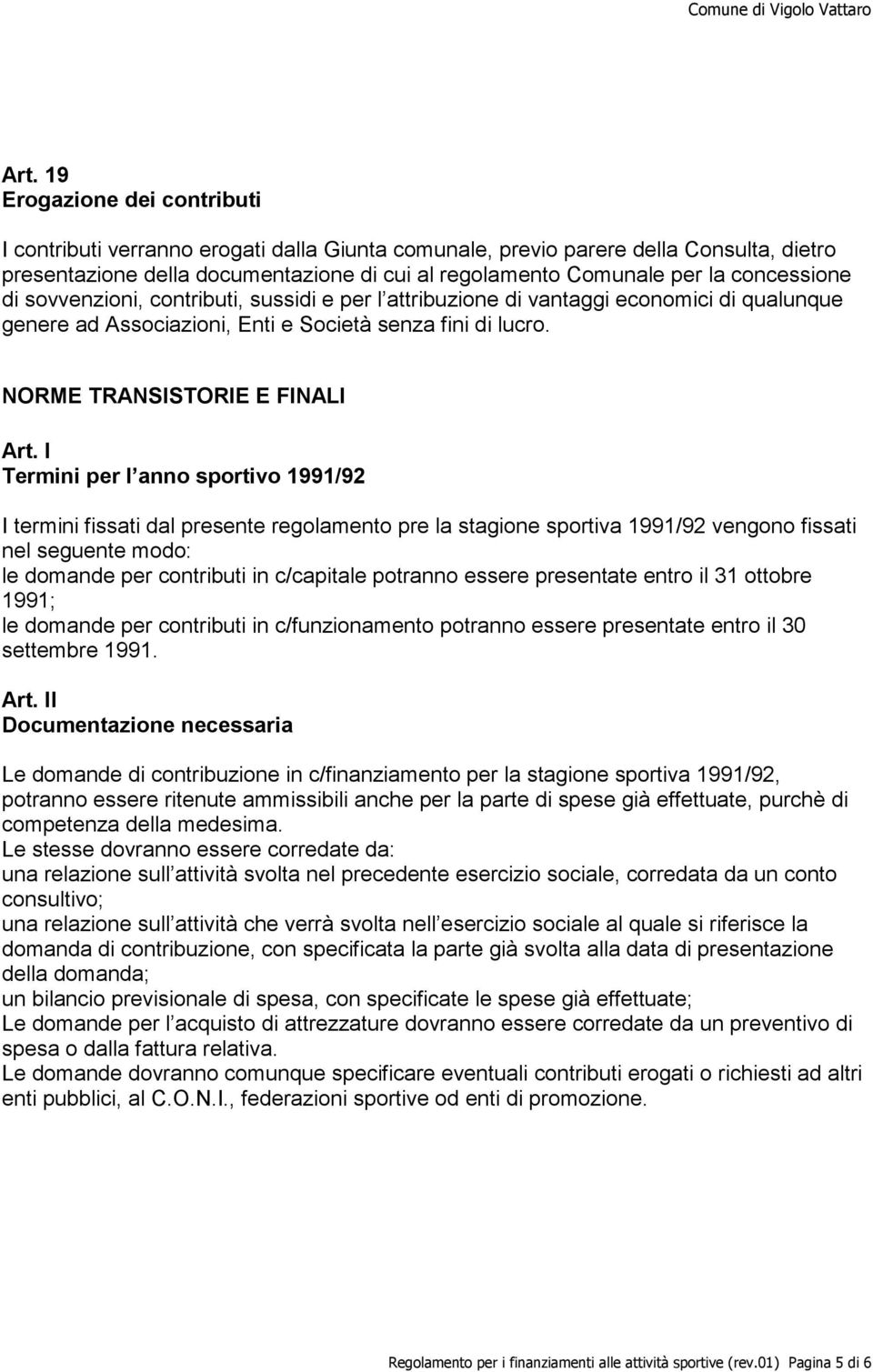 I Termini per l anno sportivo 1991/92 I termini fissati dal presente regolamento pre la stagione sportiva 1991/92 vengono fissati nel seguente modo: le domande per contributi in c/capitale potranno