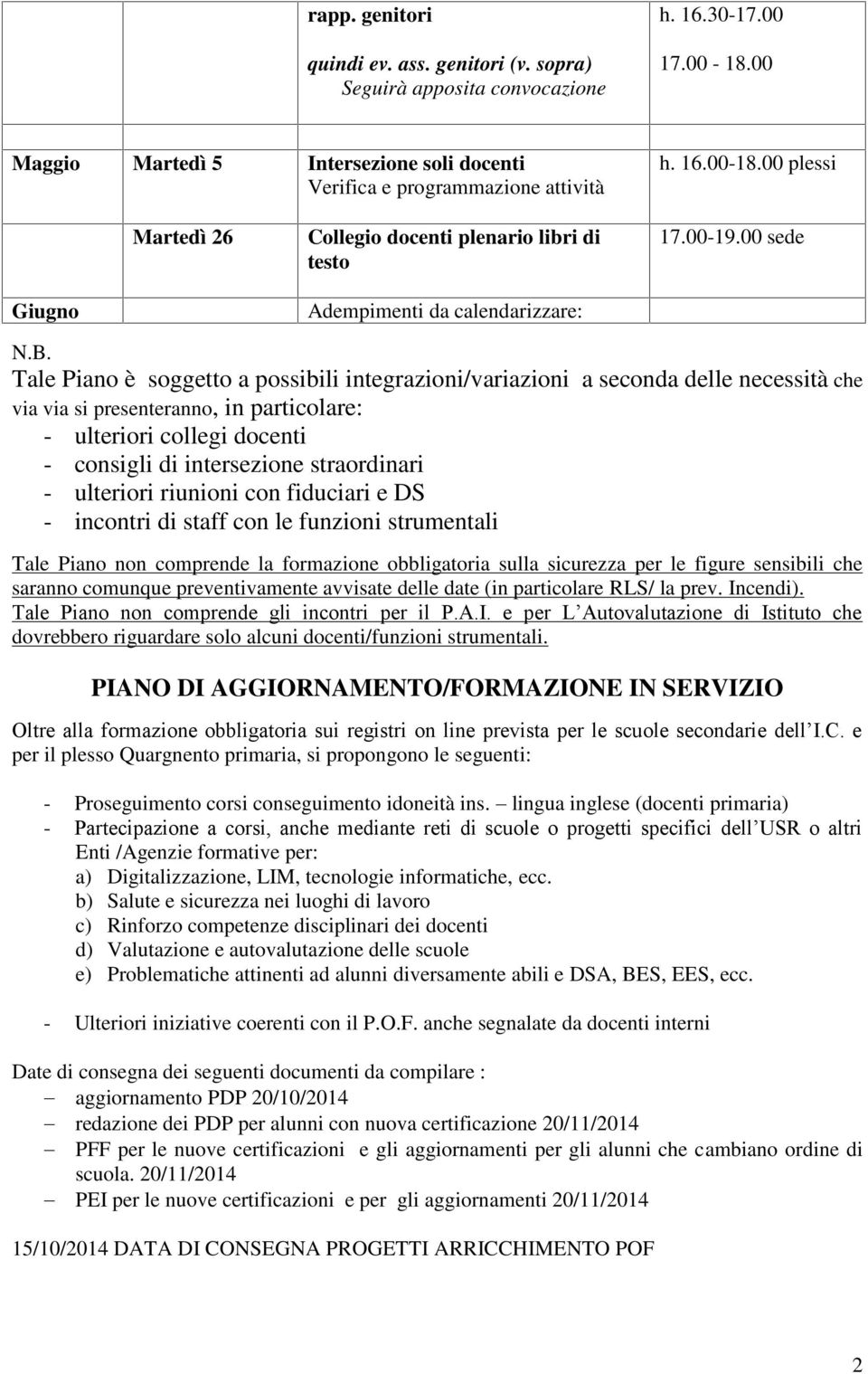 Tale Piano è soggetto a possibili integrazioni/variazioni a seconda delle necessità che via via si presenteranno, in particolare: - ulteriori collegi docenti - consigli di intersezione straordinari -