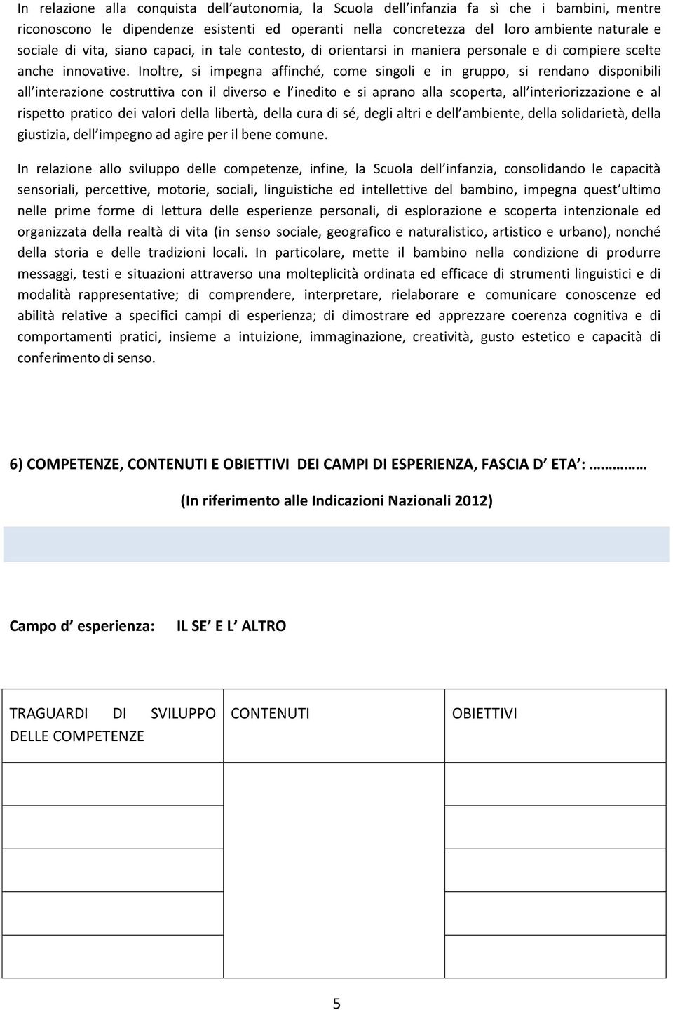 Inoltre, si impegna affinché, come singoli e in gruppo, si rendano disponibili all interazione costruttiva con il diverso e l inedito e si aprano alla scoperta, all interiorizzazione e al rispetto