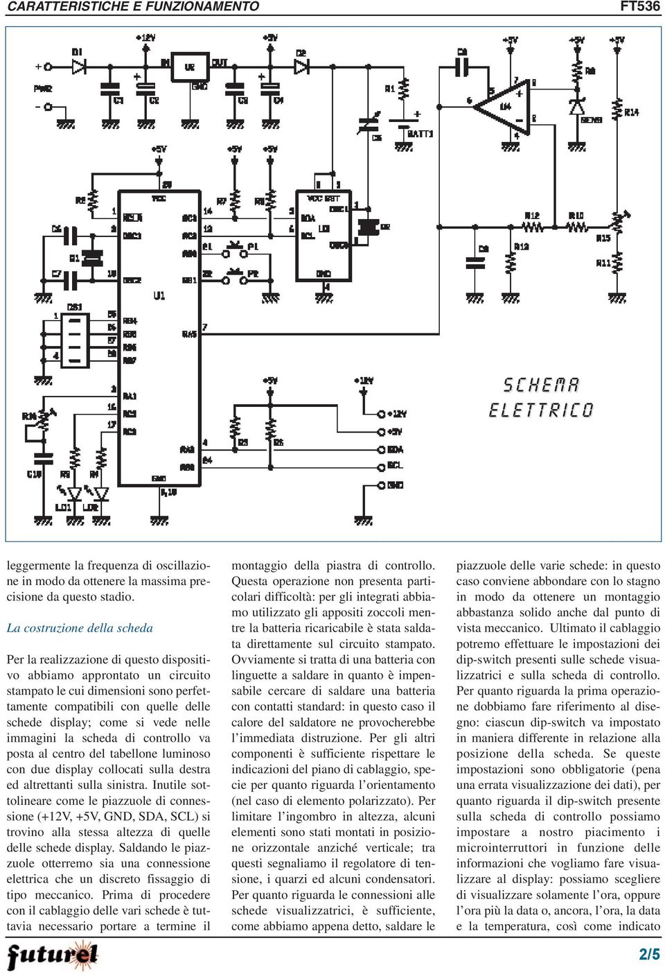 si vede nelle immagini la scheda di controllo va posta al centro del tabellone luminoso con due display collocati sulla destra ed altrettanti sulla sinistra.