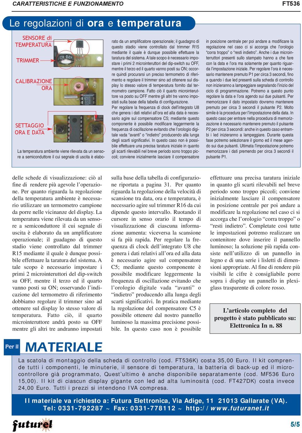 A tale scopo è necessario impostare i primi 2 microinteruttori del dip-switch su OFF, mentre il terzo ed il quarto vanno posti su ON; occorre quindi procurarsi un preciso termometro di riferimento e