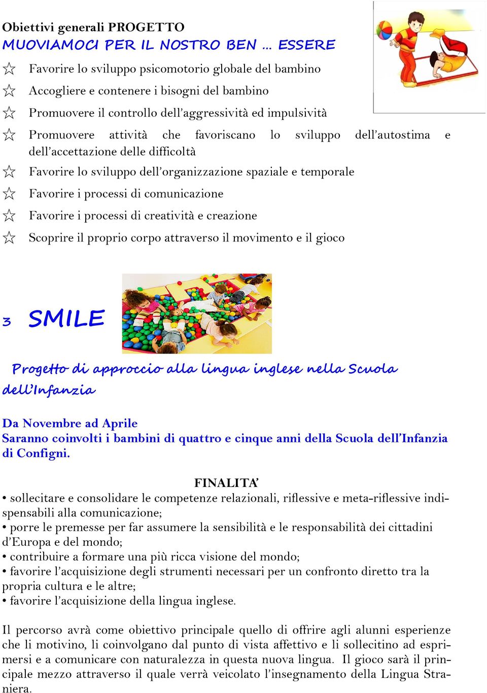 i processi di comunicazione Favorire i processi di creatività e creazione Scoprire il proprio corpo attraverso il movimento e il gioco 3 SMILE Progetto di approccio alla lingua inglese nella Scuola