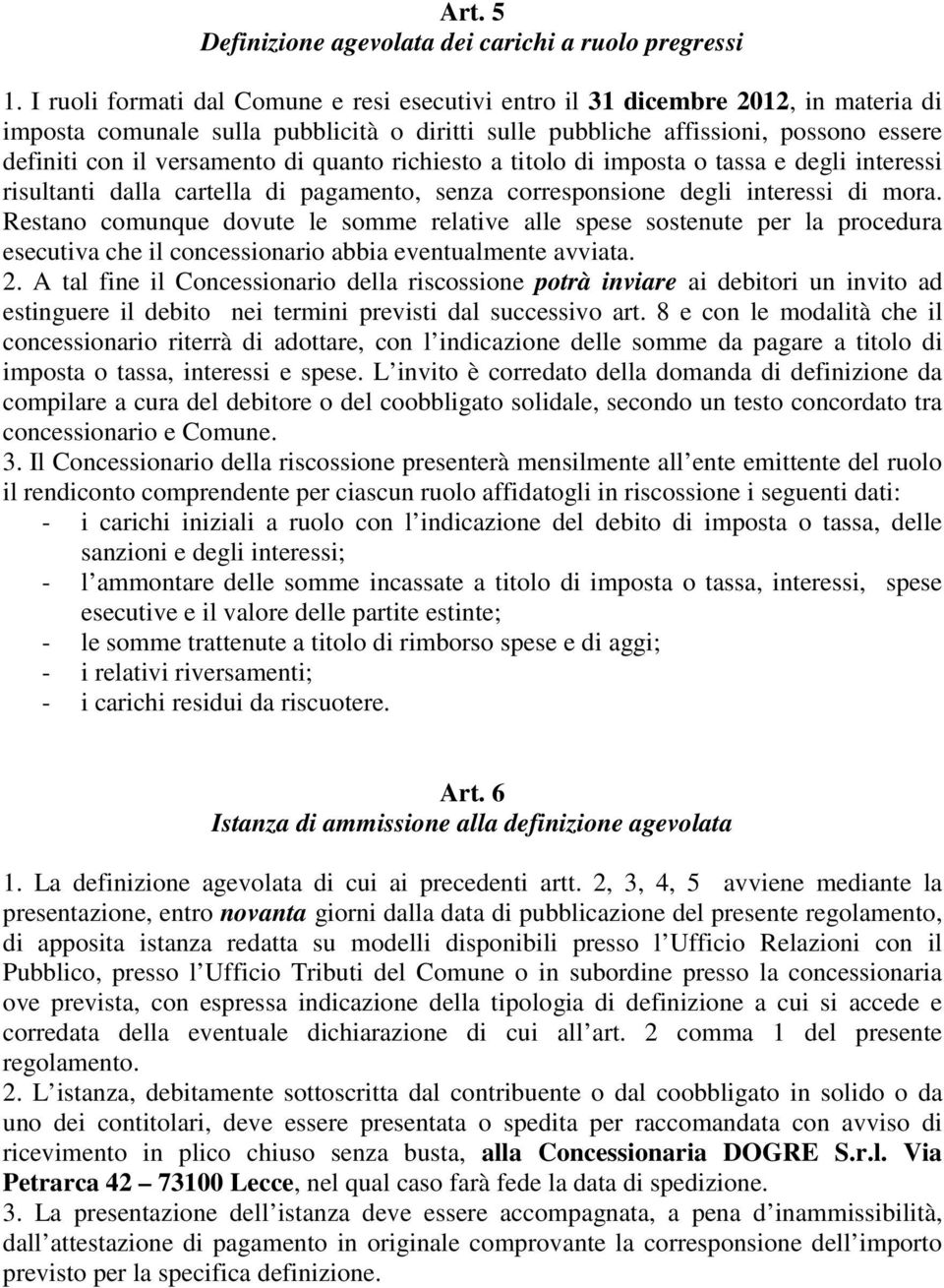 di quanto richiesto a titolo di imposta o tassa e degli interessi risultanti dalla cartella di pagamento, senza corresponsione degli interessi di mora.