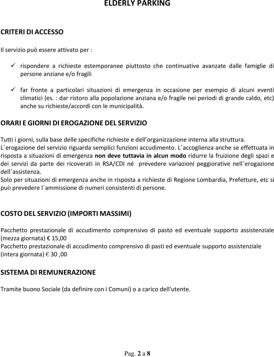 : dar ristoro alla popolazione anziana e/o fragile nei periodi di grande caldo, etc) anche su richieste/accordi con le municipalità.