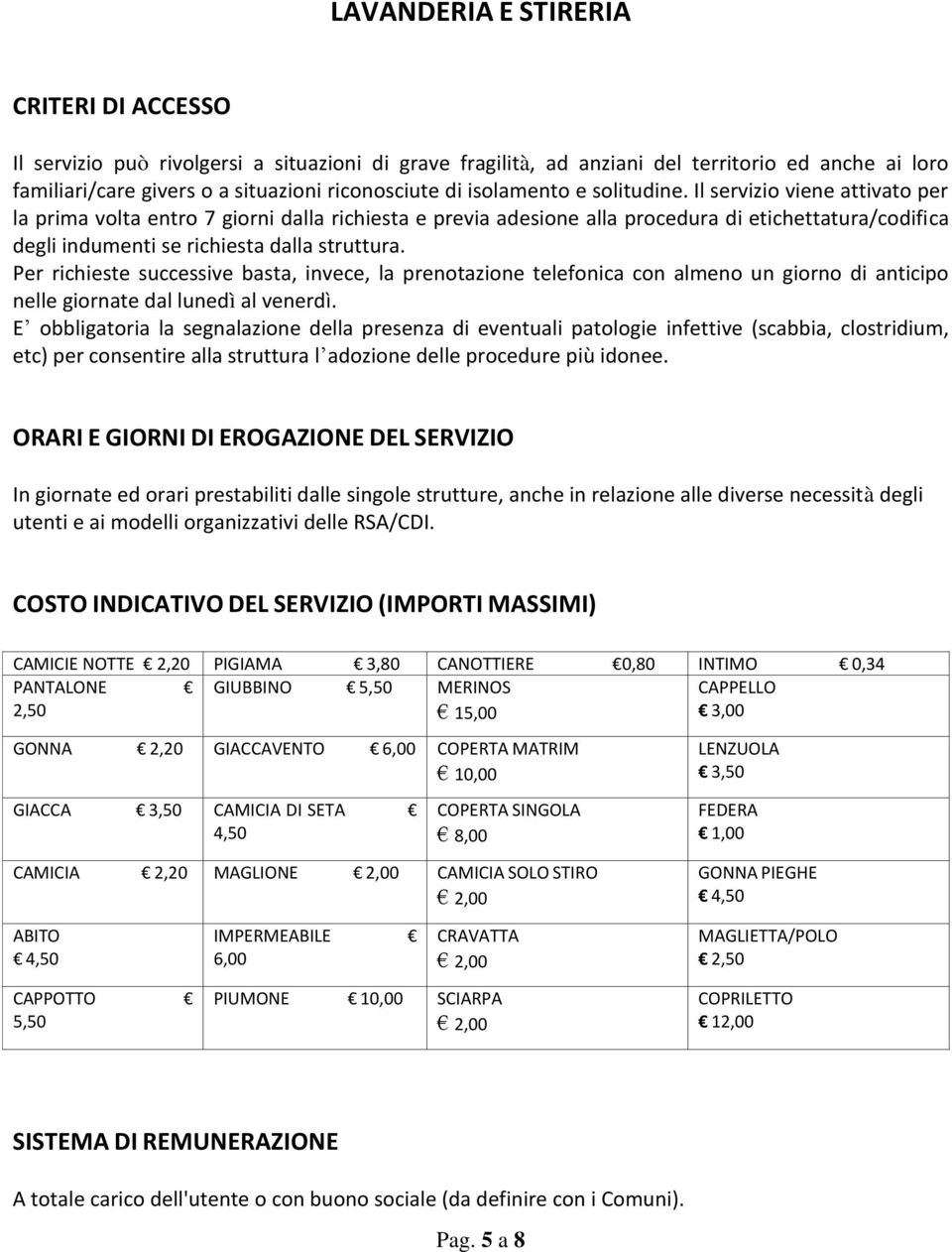 Per richieste successive basta, invece, la prenotazione telefonica con almeno un giorno di anticipo nelle giornate dal lunedì al venerdì.