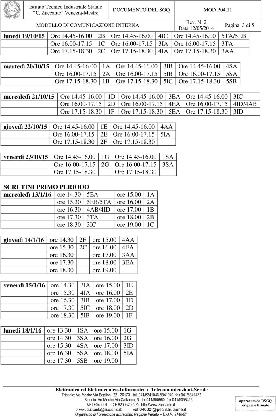 45-16.00 3EA Ore 14.45-16.00 3IC Ore 16.00-17.15 2D Ore 16.00-17.15 4EA Ore 16.00-17.15 4ID/4AB Ore 17.15-18.30 1F Ore 17.15-18.30 5EA Ore 17.15-18.30 3ID 22/10/15 Ore 14.45-16.00 1E Ore 14.45-16.00 4AA Ore 16.