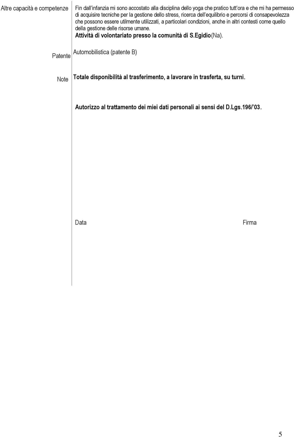 anche in altri contesti come quello della gestione delle risorse umane. Attività di volontariato presso la comunità di S.Egidio(Na).