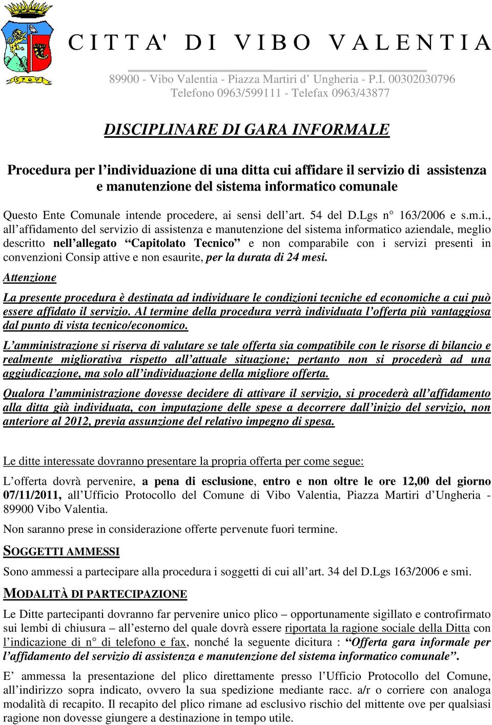 informatico comunale Questo Ente Comunale intende procedere, ai sensi dell art. 54 del D.Lgs n 163/2006 e s.m.i., all affidamento del servizio di assistenza e manutenzione del sistema informatico