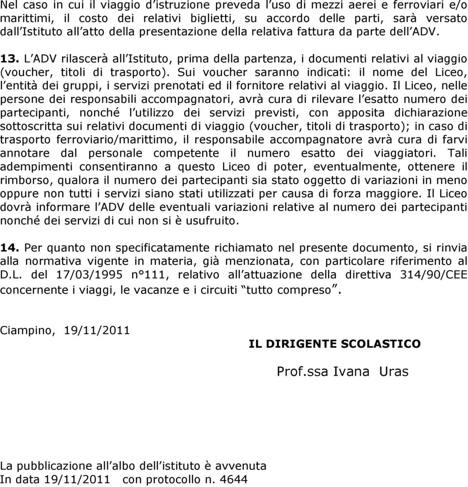 Sui voucher saranno indicati: il nome del Liceo, l entità dei gruppi, i servizi prenotati ed il fornitore relativi al viaggio.