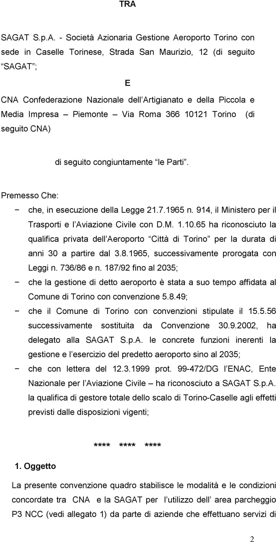 914, il Ministero per il Trasporti e l Aviazione Civile con D.M. 1.10.65 ha riconosciuto la qualifica privata dell Aeroporto Città di Torino per la durata di anni 30 a partire dal 3.8.