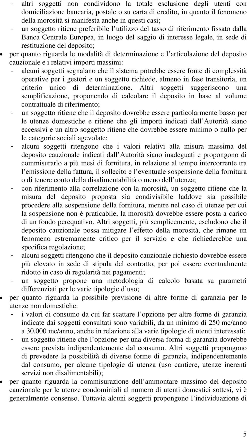 riguarda le modalità di determinazione e l articolazione del deposito cauzionale e i relativi importi massimi: alcuni soggetti segnalano che il sistema potrebbe essere fonte di complessità operative