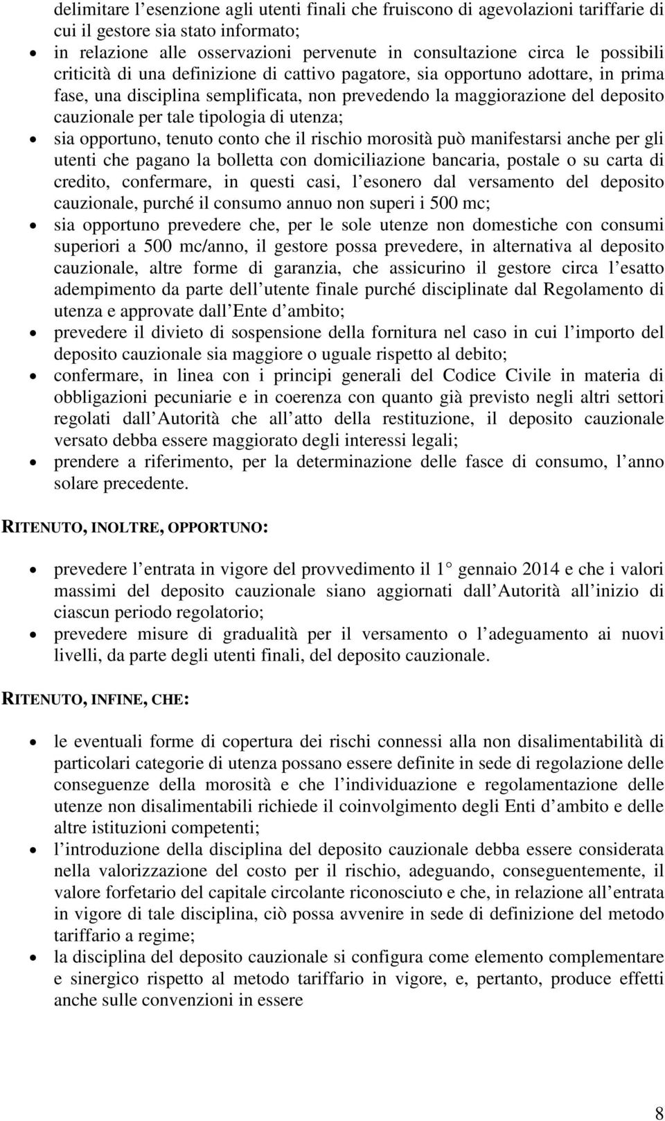 utenza; sia opportuno, tenuto conto che il rischio morosità può manifestarsi anche per gli utenti che pagano la bolletta con domiciliazione bancaria, postale o su carta di credito, confermare, in