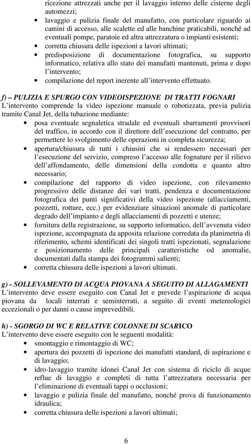 fotografica, su supporto informatico, relativa allo stato dei manufatti mantenuti, prima e dopo l intervento; compilazione del report inerente all intervento effettuato.