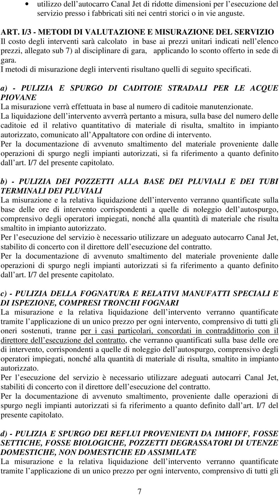 applicando lo sconto offerto in sede di gara. I metodi di misurazione degli interventi risultano quelli di seguito specificati.