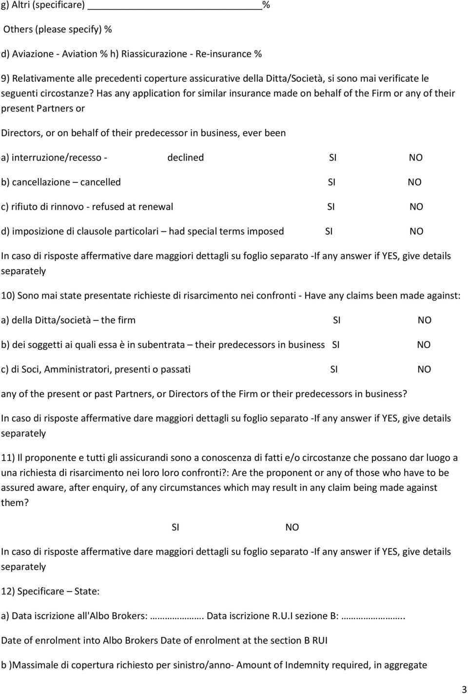 Has any application for similar insurance made on behalf of the Firm or any of their present Partners or Directors, or on behalf of their predecessor in business, ever been a) interruzione/recesso -