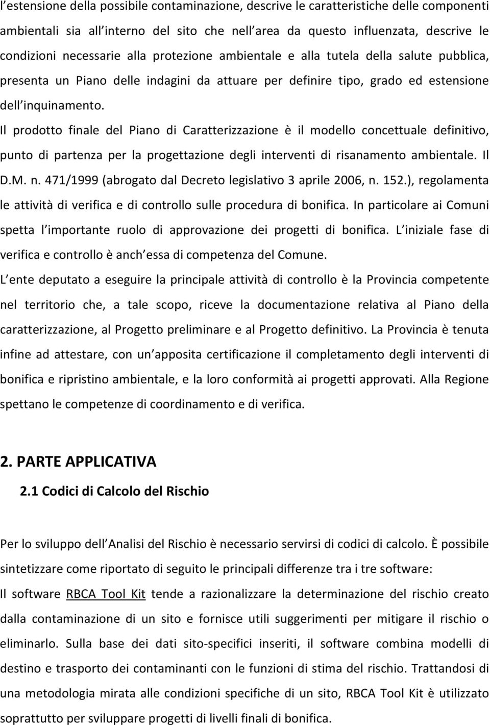 Il prodotto finale del Piano di Caratterizzazione è il modello concettuale definitivo, punto di partenza per la progettazione degli interventi di risanamento ambientale. Il D.M. n.