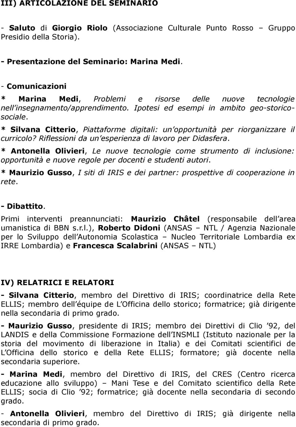 * Silvana Citterio, Piattaforme digitali: un opportunità per riorganizzare il curricolo? Riflessioni da un esperienza di lavoro per Didasfera.