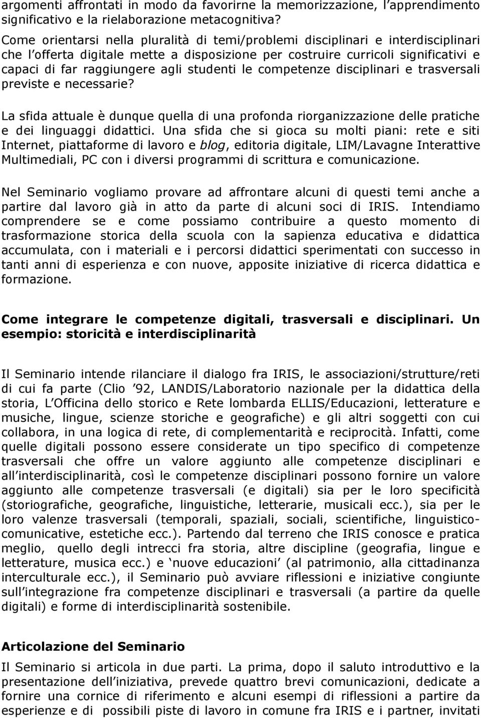 studenti le competenze disciplinari e trasversali previste e necessarie? La sfida attuale è dunque quella di una profonda riorganizzazione delle pratiche e dei linguaggi didattici.