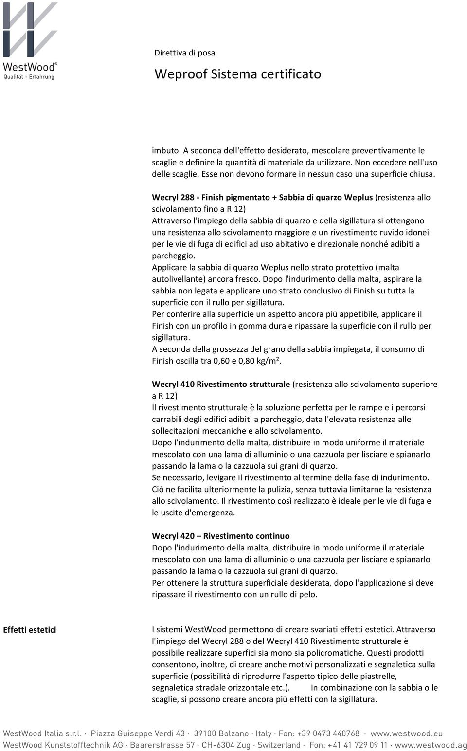 Wecryl 288 - Finish pigmentato + Sabbia di quarzo Weplus (resistenza allo scivolamento fino a R 12) Attraverso l'impiego della sabbia di quarzo e della sigillatura si ottengono una resistenza allo