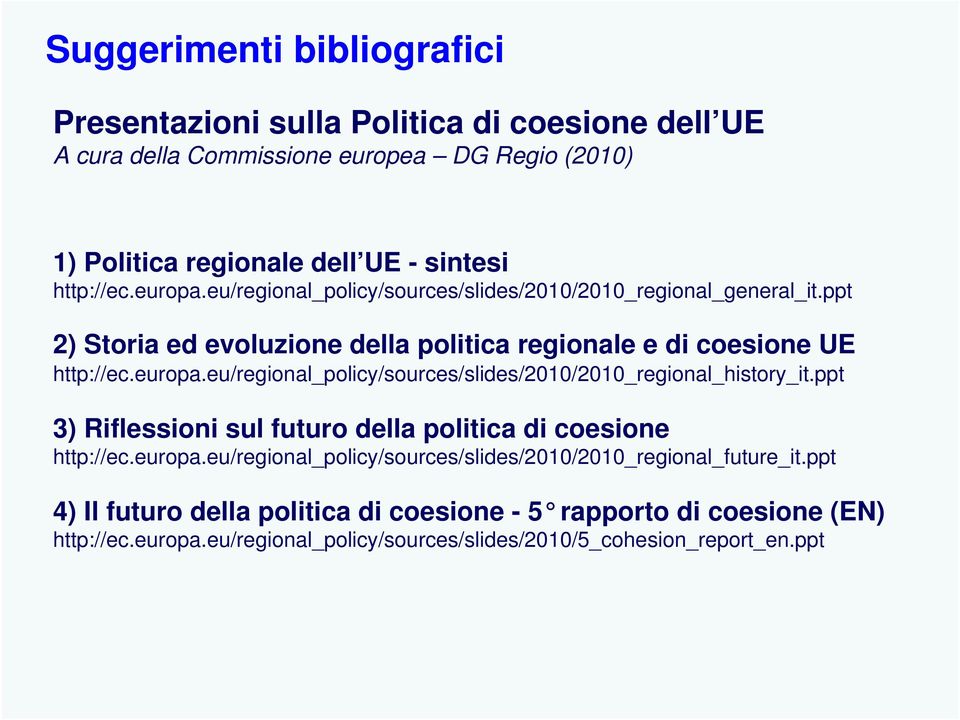 ppt 3) Riflessioni sul futuro della politica di coesione http://ec.europa.eu/regional_policy/sources/slides/2010/2010_regional_future_it.