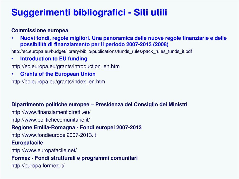 eu/budget/library/biblio/publications/funds_rules/pack_rules_funds_it.pdf Introduction to EU funding http://ec.europa.eu/grants/introduction_en.htm Grants of the European Union http://ec.europa.eu/grants/index_en.