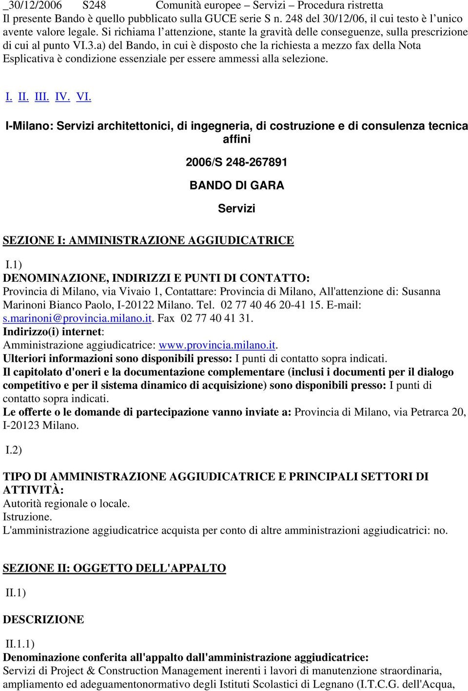 a) del Bando, in cui è disposto che la richiesta a mezzo fax della Nota Esplicativa è condizione essenziale per essere ammessi alla selezione. I. II. III. IV. VI.