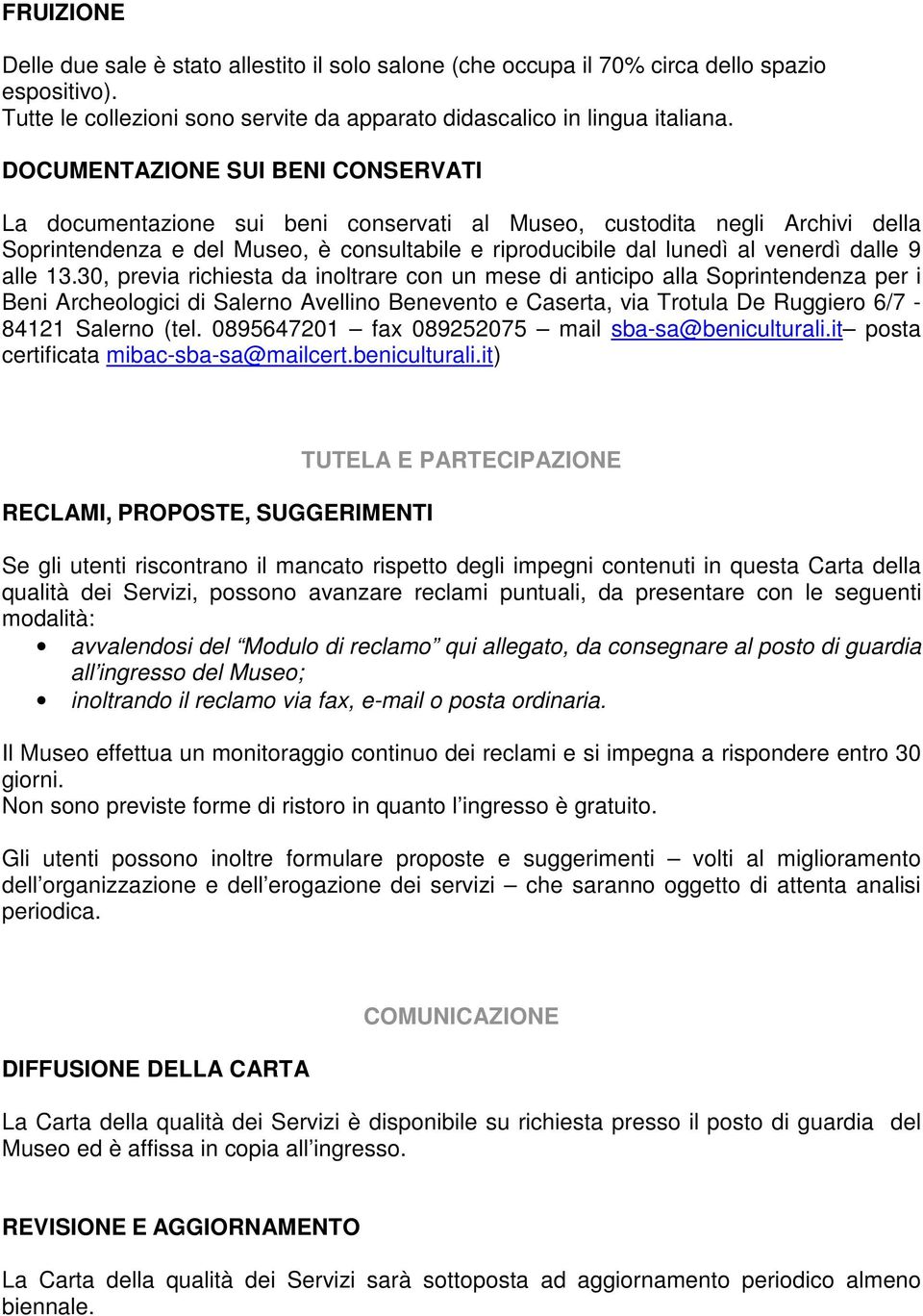 9 alle 13.30, previa richiesta da inoltrare con un mese di anticipo alla Soprintendenza per i Beni Archeologici di Salerno Avellino Benevento e Caserta, via Trotula De Ruggiero 6/7-84121 Salerno (tel.