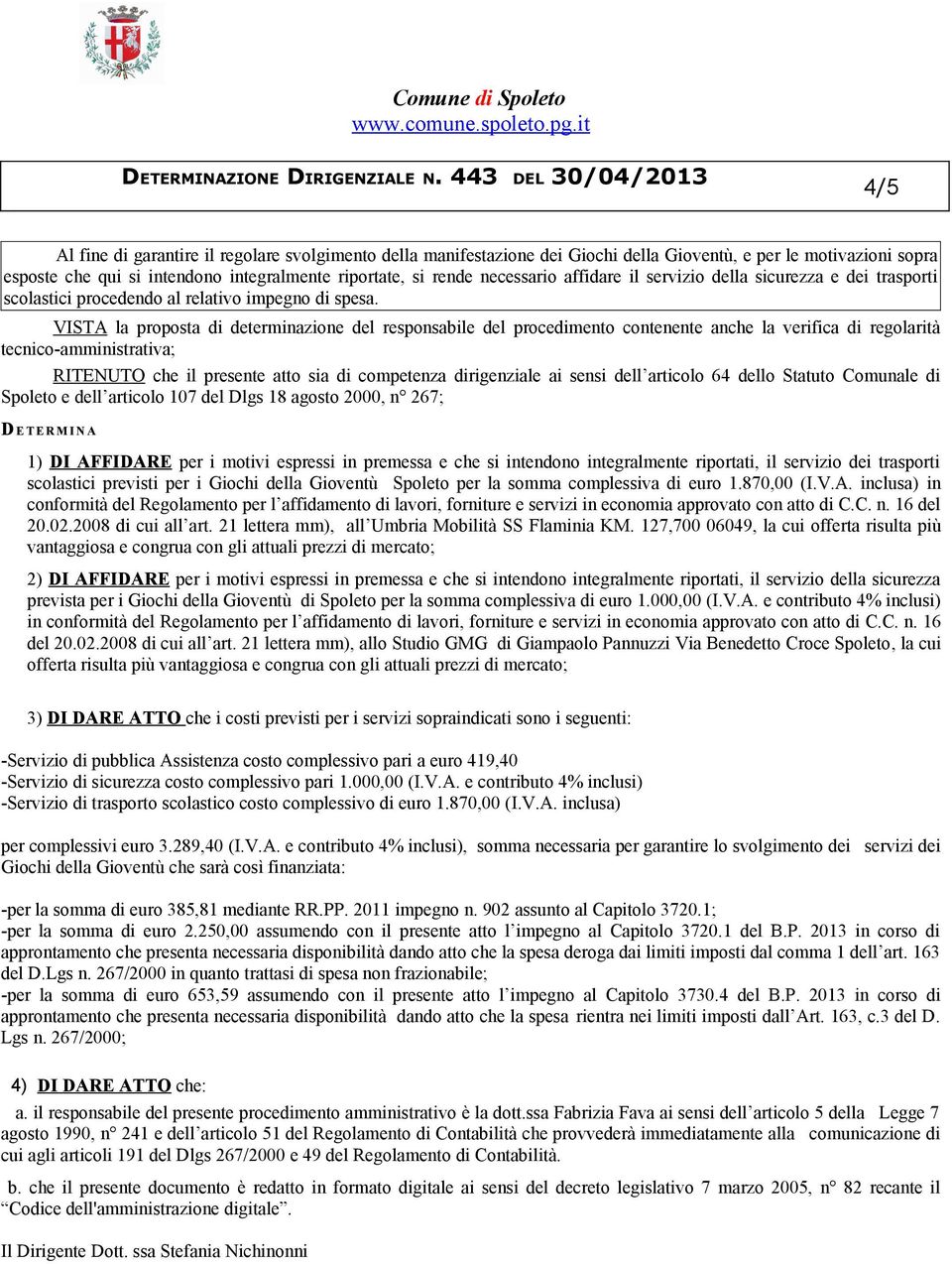 VISTA la proposta di determinazione del responsabile del procedimento contenente anche la verifica di regolarità tecnico-amministrativa; RITENUTO che il presente atto sia di competenza dirigenziale