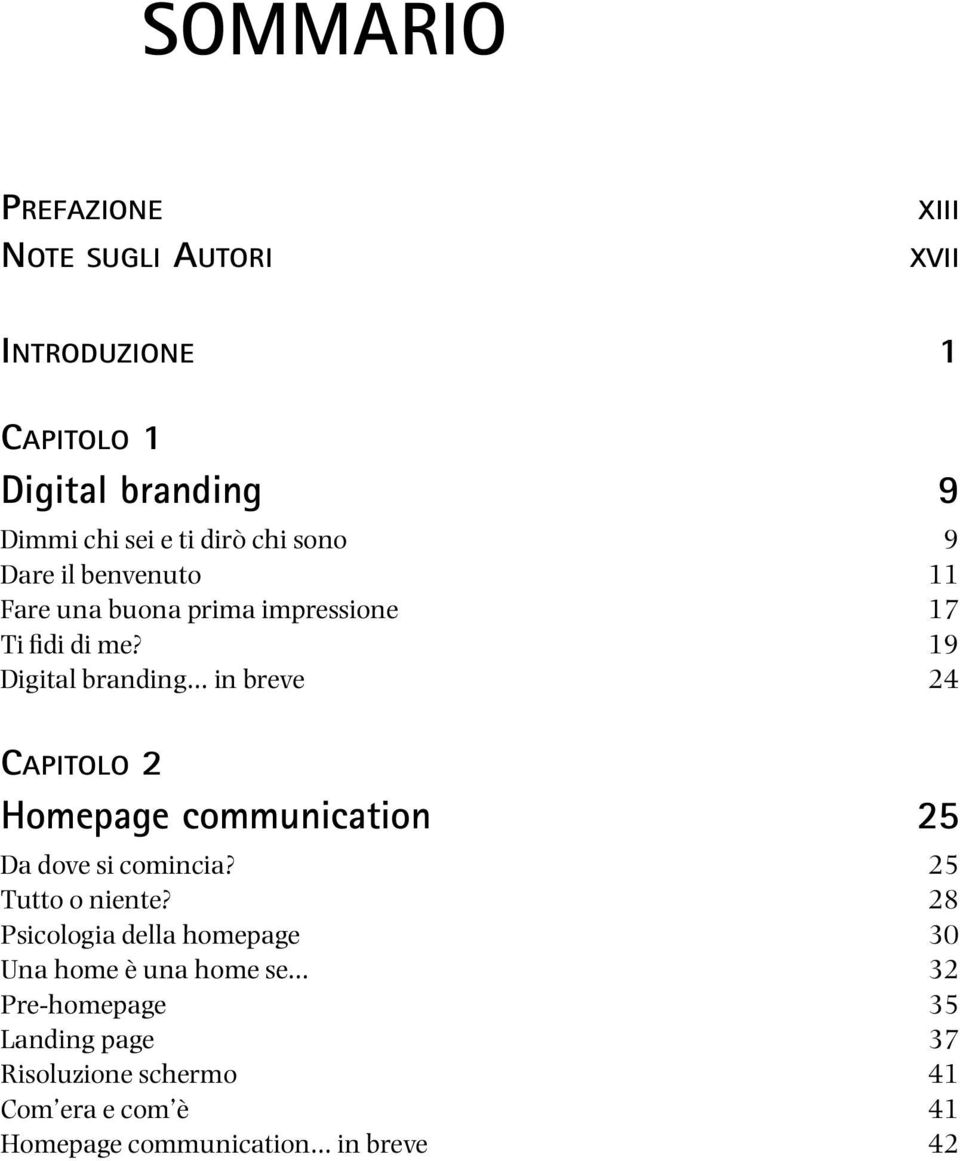 19 Digital branding in breve 24 CAPITOLO 2 Homepage communication 25 Da dove si comincia? 25 Tutto o niente?