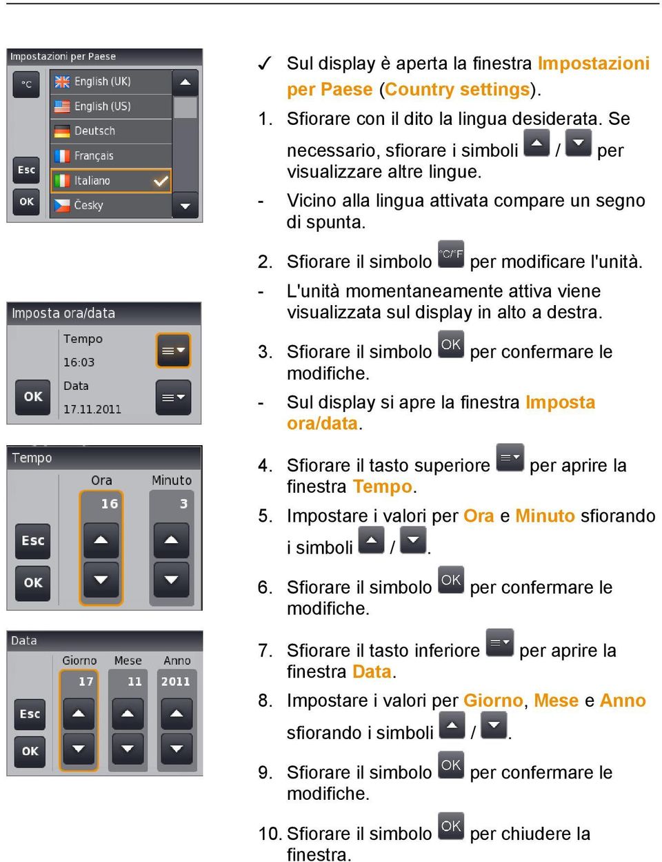 Sfiorare il simbolo per confermare le modifiche. - Sul display si apre la finestra Imposta ora/data. 4. Sfiorare il tasto superiore per aprire la finestra Tempo. 5.