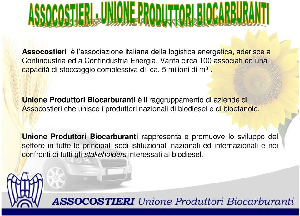 Unione Produttori Biocarburanti è il raggruppamento di aziende di Assocostieri che unisce i produttori nazionali di biodiesel e di bioetanolo.