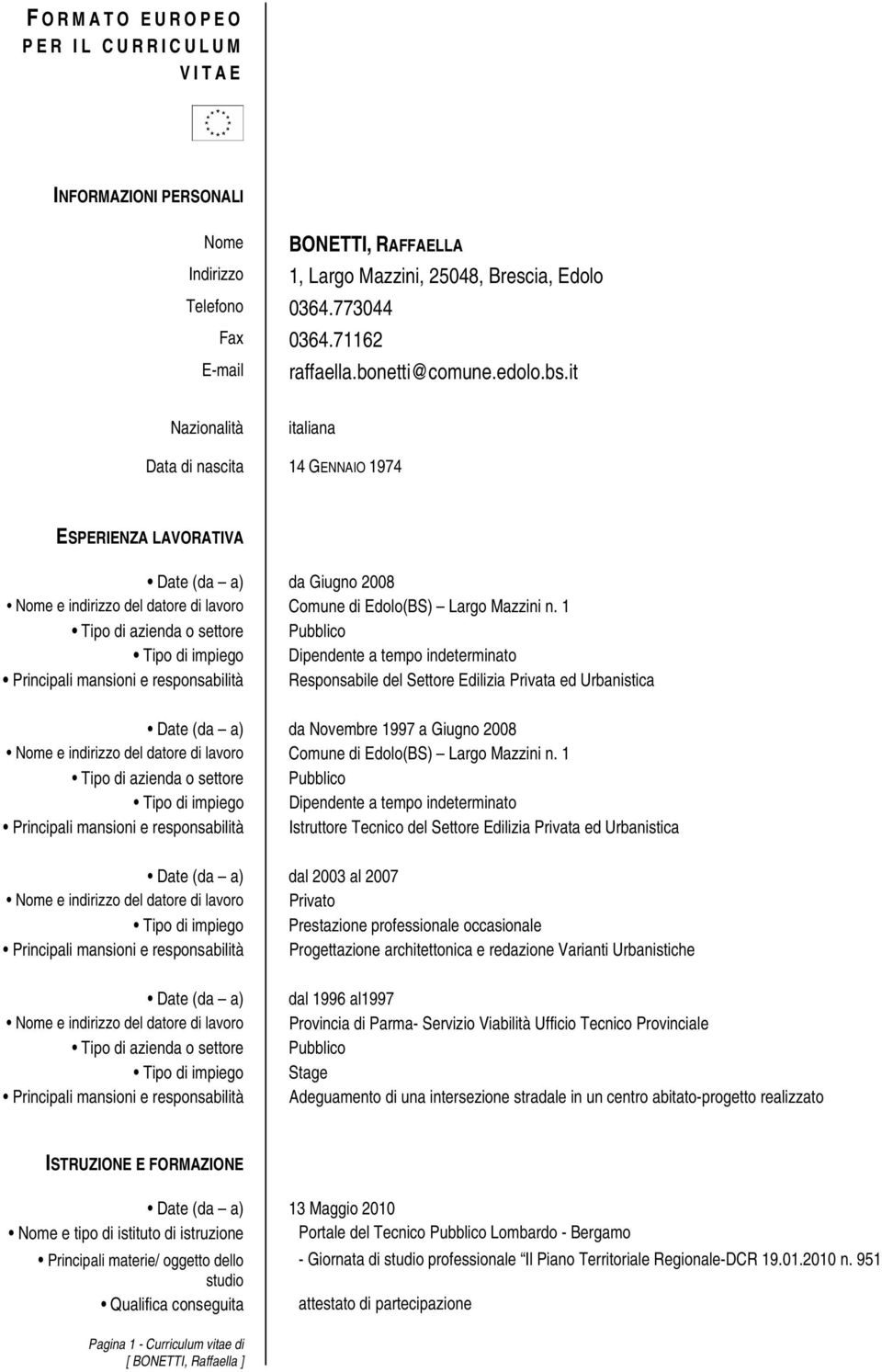 it Nazionalità italiana Data di nascita 14 GENNAIO 1974 ESPERIENZA LAVORATIVA Date (da a) da Giugno 2008 Nome e indirizzo del datore di lavoro Comune di Edolo(BS) Largo Mazzini n.