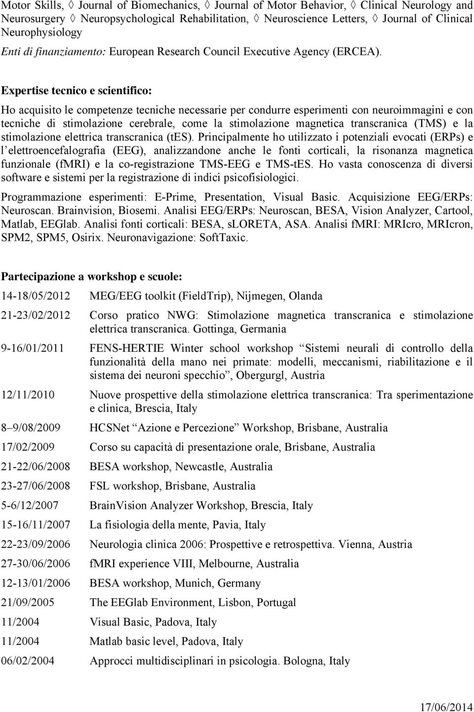 Expertise tecnico e scientifico: Ho acquisito le competenze tecniche necessarie per condurre esperimenti con neuroimmagini e con tecniche di stimolazione cerebrale, come la stimolazione magnetica