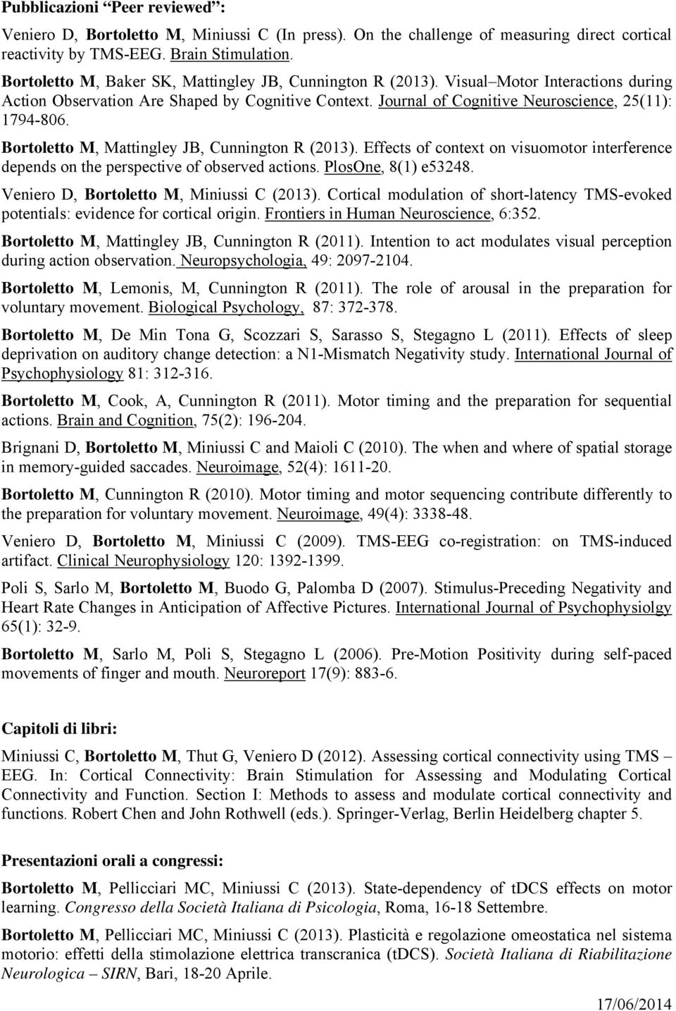 Bortoletto M, Mattingley JB, Cunnington R (2013). Effects of context on visuomotor interference depends on the perspective of observed actions. PlosOne, 8(1) e53248.