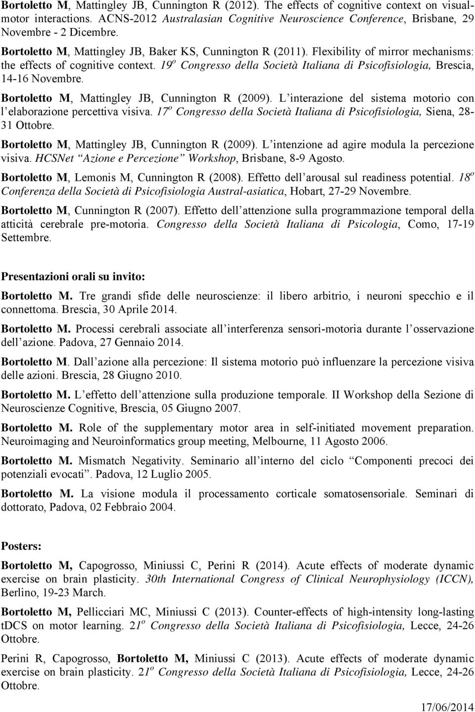 Flexibility of mirror mechanisms: the effects of cognitive context. 19 o Congresso della Società Italiana di Psicofisiologia, Brescia, 14-16 Novembre. Bortoletto M, Mattingley JB, Cunnington R (2009).